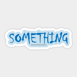 SOMETHING (YouHaveSomethingOnYourShirt.com) Sticker